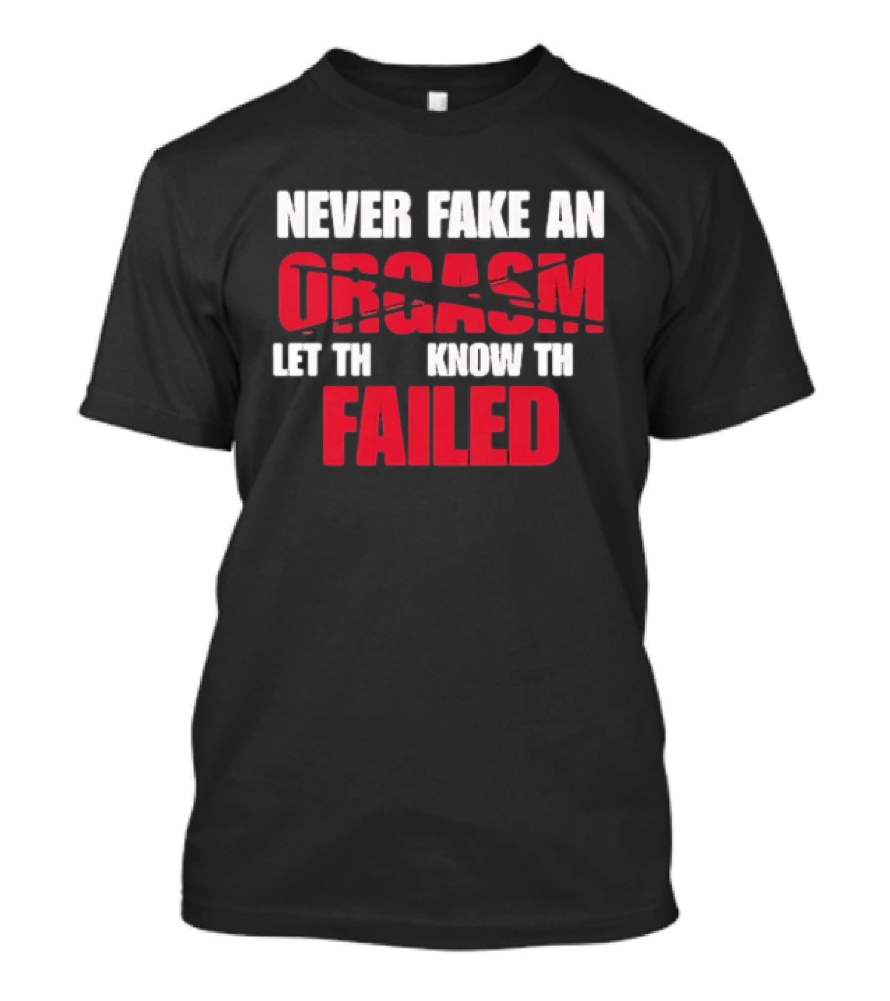 Never Fake An Orgasm Let Them Know They Failed T-Shirt