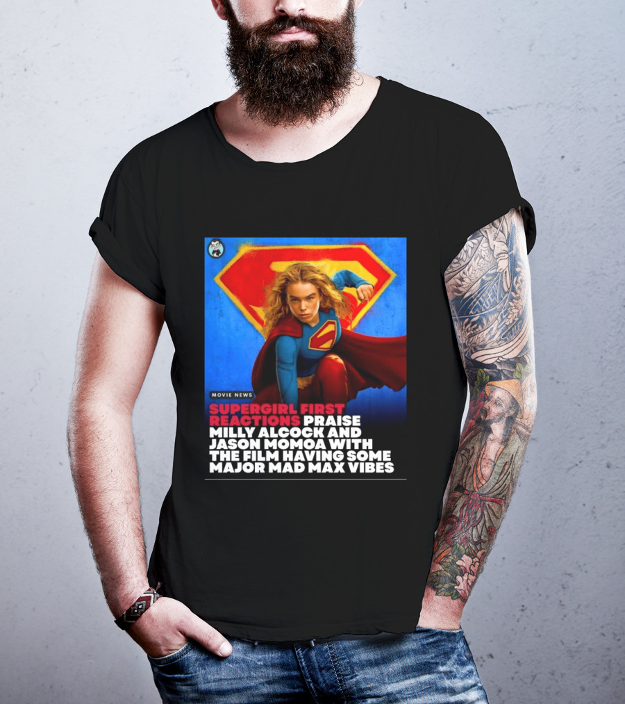 Supergirl First Reactions Milly Alcock Jason Momoa Mad Max Vibes T-Shirt