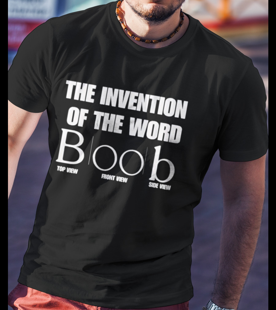 The Invention Of The Word Boob Top Front Side View T-Shirt