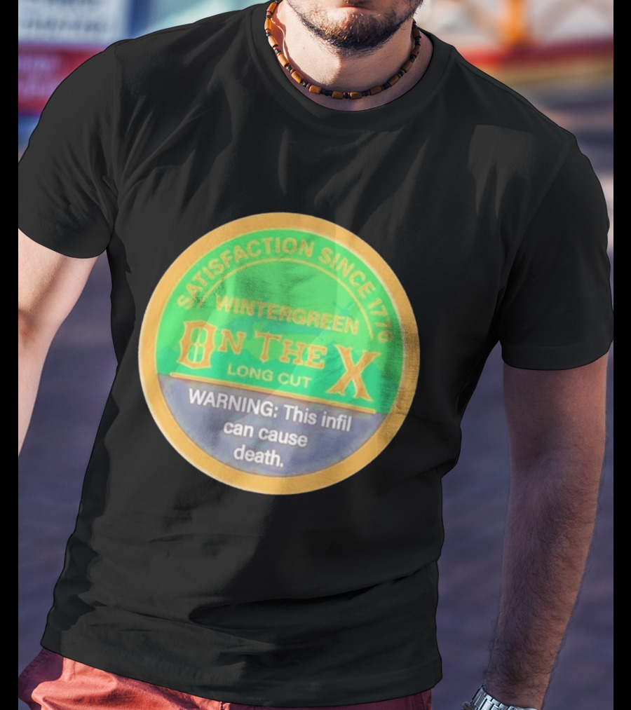 Wintergreen On The X Long Cut Satisfaction Since 1776 Warning Infil Can Cause Death T-Shirt