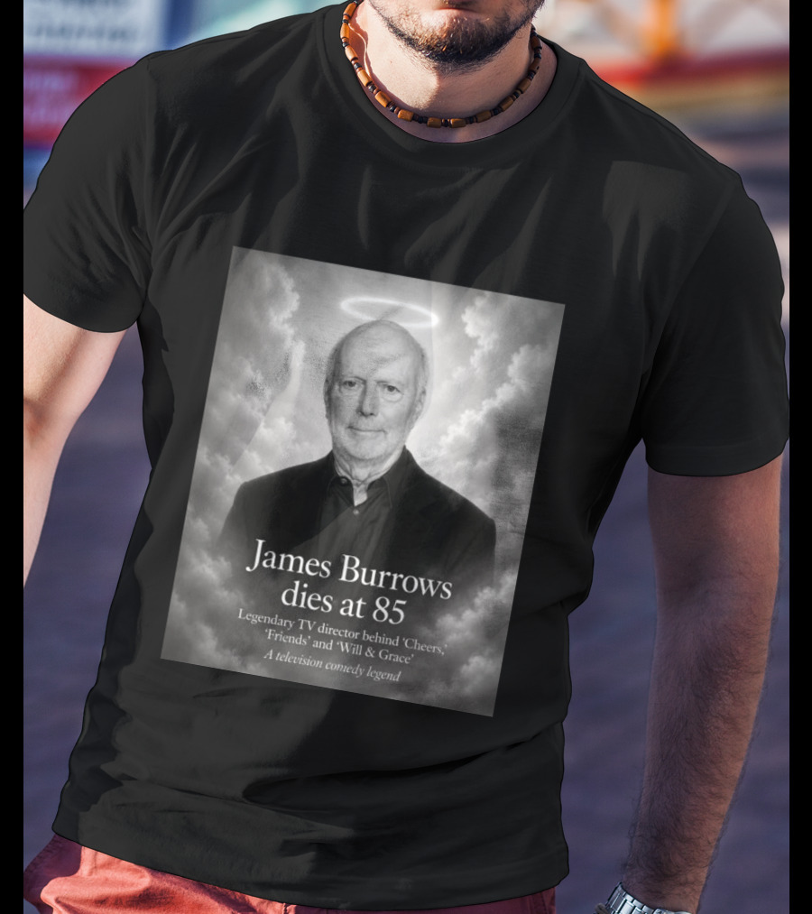 James Burrows Dies At 85 Legendary TV Director Behind Cheers Friends Will & Grace A Television Comedy Legend T-Shirt