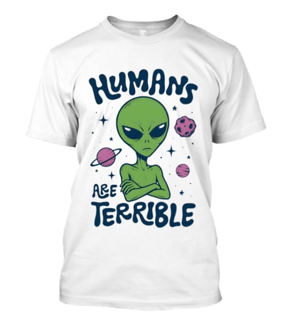 Humans Are Terrible Alien Space Galaxy Planets Stars T-Shirt