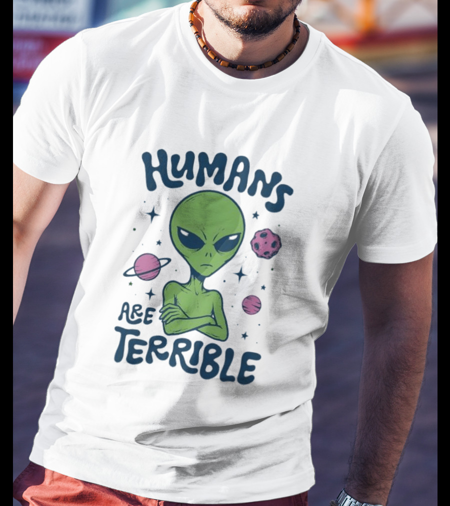 Humans Are Terrible Alien Space Galaxy Planets Stars T-Shirt