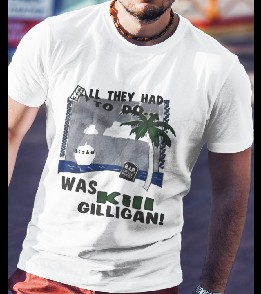 All They Had To Do Was Kill Gilligan RIP Little Buddy Island Scene T-Shirt