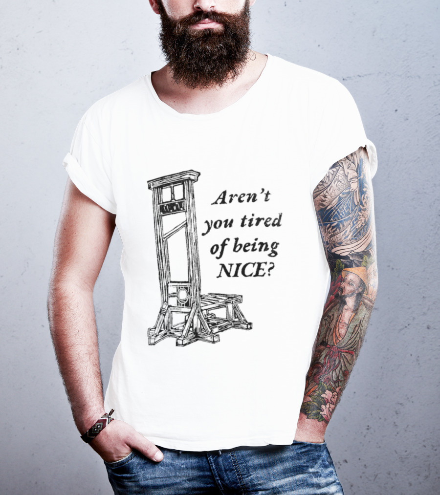 Aren't You Tired Of Being Nice Guillotine T-Shirt