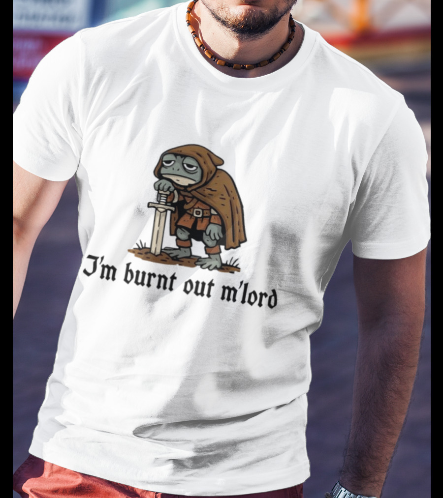 I'm Burnt Out M'lord Exhausted Toad Knight Fantasy Medieval Warrior Humor T-Shirt