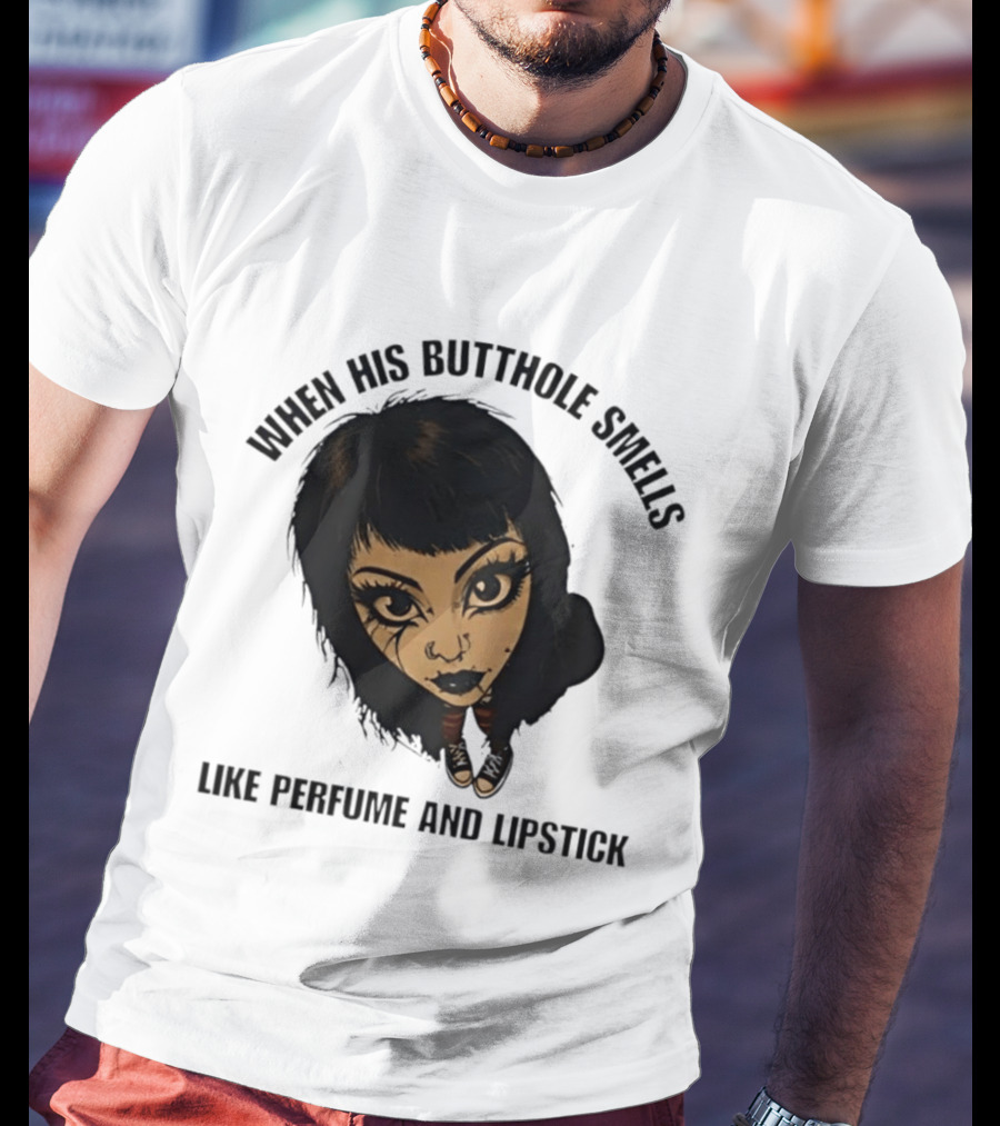 When His Butthole Smells Like Perfume And Lipstick Goth Girl T-Shirt