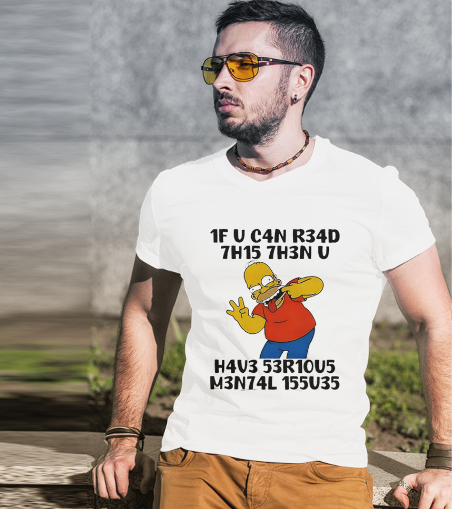 Homer Simpson 1F U C4n R34d 7h15 7h3n U H4v3 53r10u5 M3n74l 155u35 T-Shirt