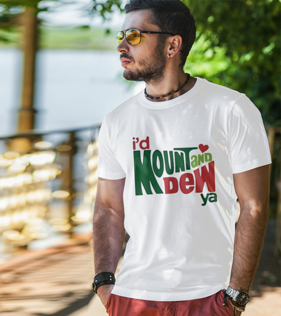 I'd Mount And Dew Ya Heart T-Shirt