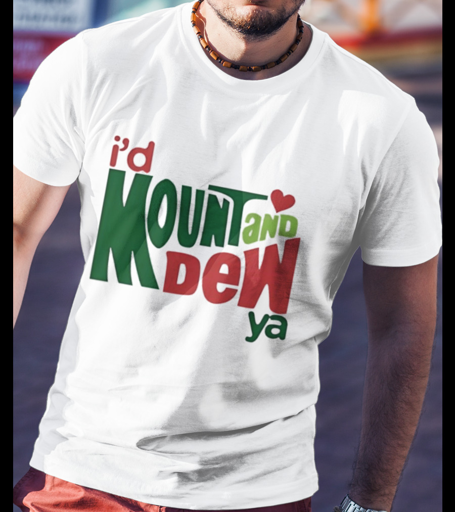 I'd Mount And Dew Ya Heart T-Shirt