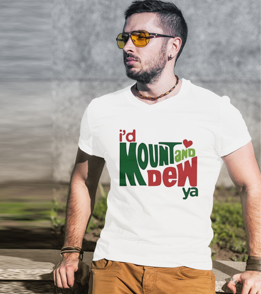 I'd Mount And Dew Ya Heart T-Shirt