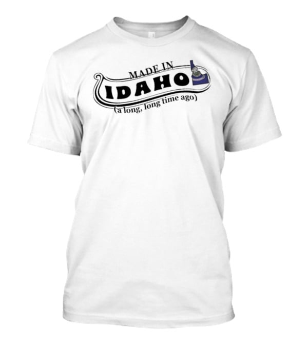 Made In Idaho A Long Long Time Ago T-Shirt