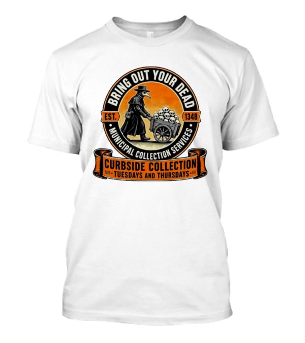 Bring Out Your Dead Plague Doctor Est 1348 Municipal Collection Curbside Tuesdays Thursdays T-Shirt