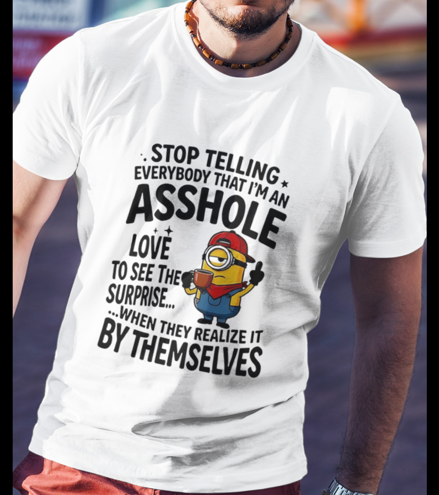 Minion Despicable Me Stop Telling Everybody That I'm An Asshole Love To See The Surprise When They Realize It By Themselves T-Shirt