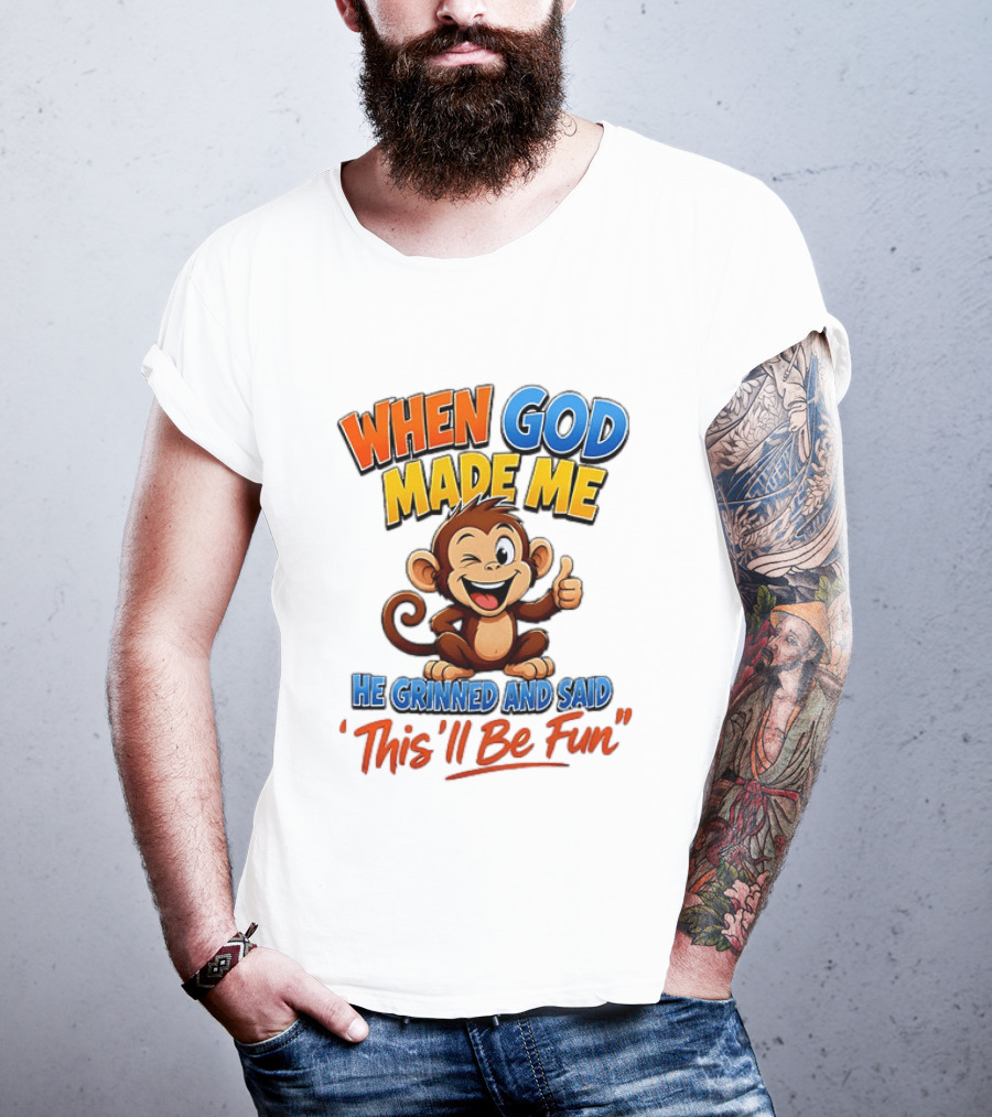 When God Made Me He Grinned And Said This'll Be Fun Monkey T-Shirt