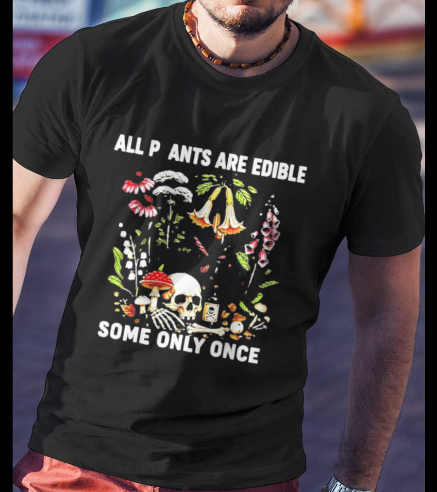 All Plants Are Edible Some Only Once Skull And Mushroom Botanic Humor T-Shirt
