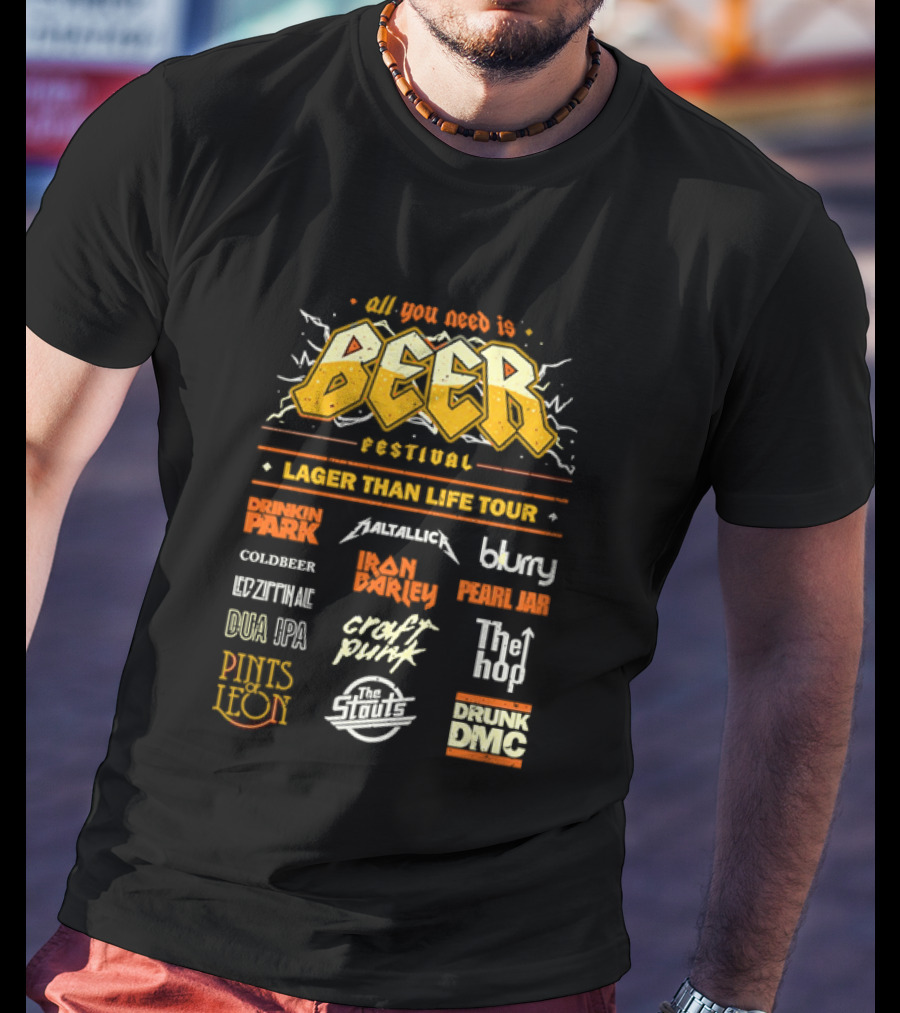 All You Need Is Beer Festival Lager Than Life Tour Punk Metallica Blur Coldbeer Ozzy Ale Daft Punk Keggy DMC T-Shirt