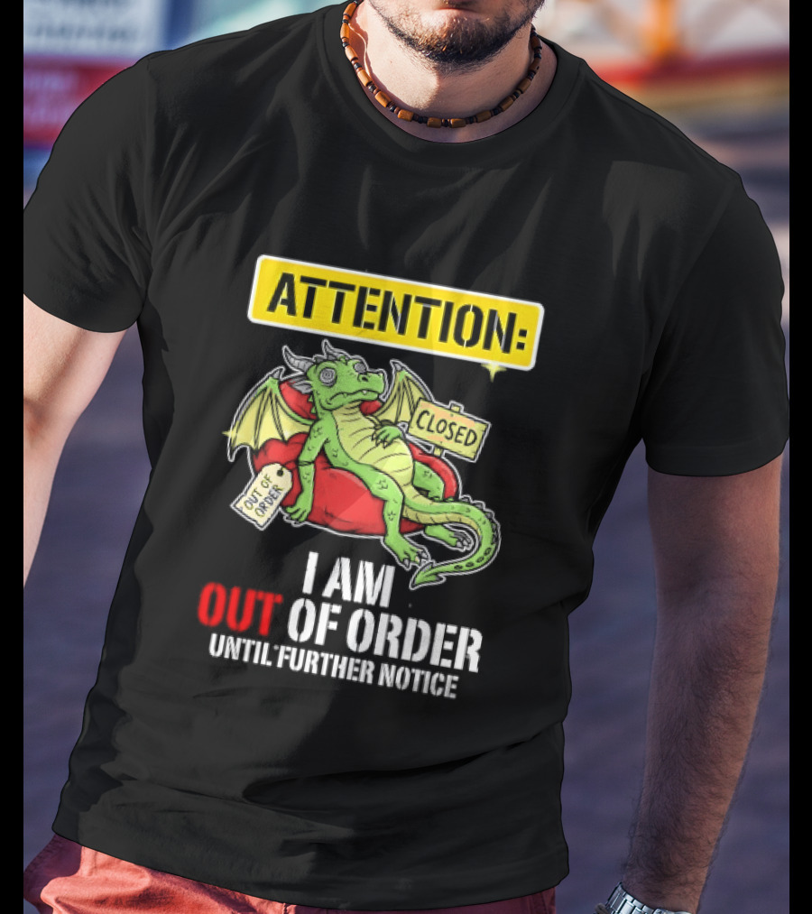 Attention I Am Out Of Order Until Further Notice Relaxing Dragon T-Shirt