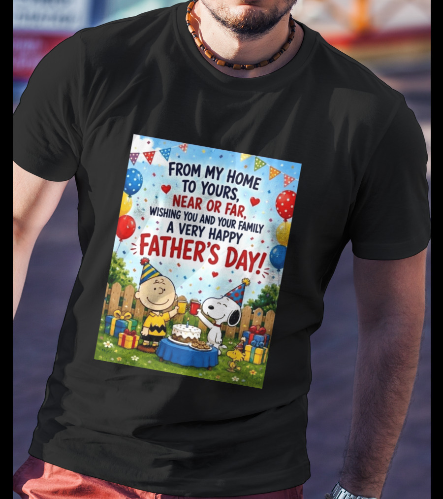 Snoopy Charlie Brown From My Home To Yours Near Or Far Wishing You A Very Happy Father's Day T-Shirt