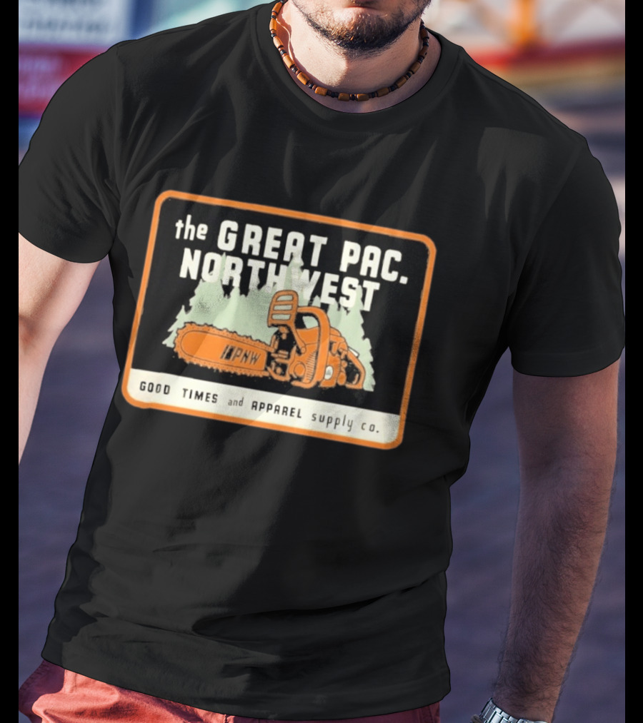 The Great Pac Northwest PNW Chainsaw Good Times And Apparel Supply Co T-Shirt