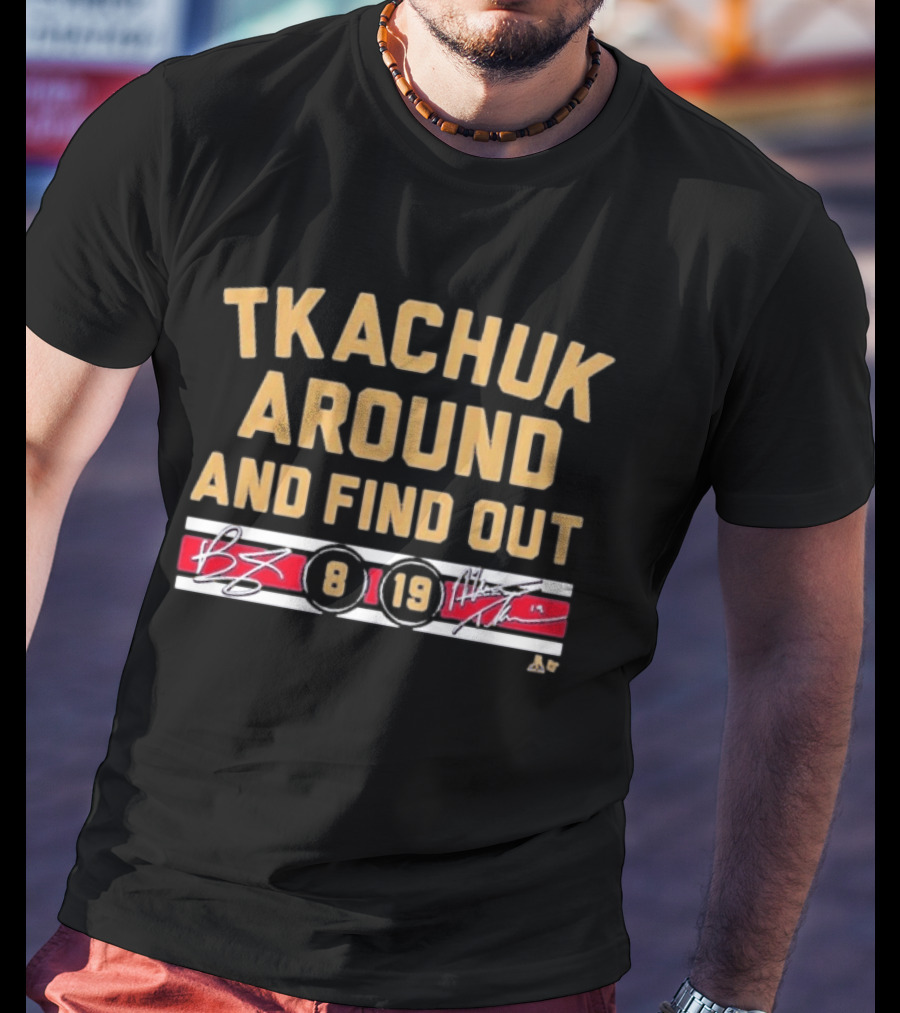 Tkachuk Around And Find Out 8 19 Signature T-Shirt