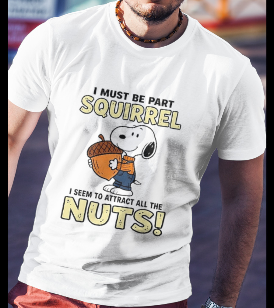 Snoopy I Must Be Part Squirrel I Seem To Attract All The Nuts T-Shirt