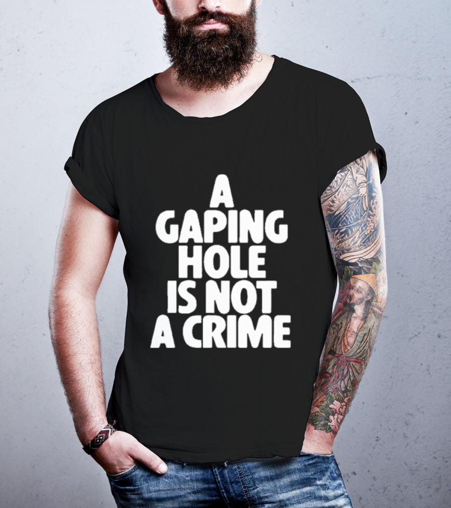 A Gaping Hole Is Not A Crime T-Shirt