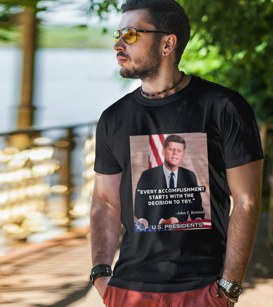 Every Accomplishment Starts With The Decision To Try John F. Kennedy U.S. Presidents T-Shirt