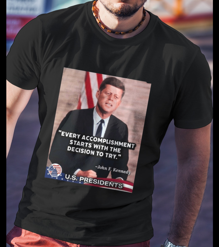 Every Accomplishment Starts With The Decision To Try John F. Kennedy U.S. Presidents T-Shirt