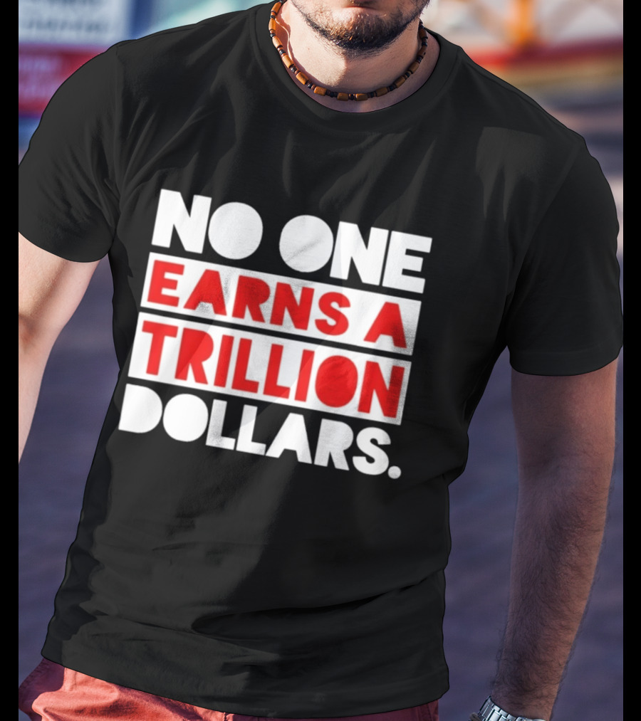No One Earns A Trillion Dollars Bold Red And White T-Shirt