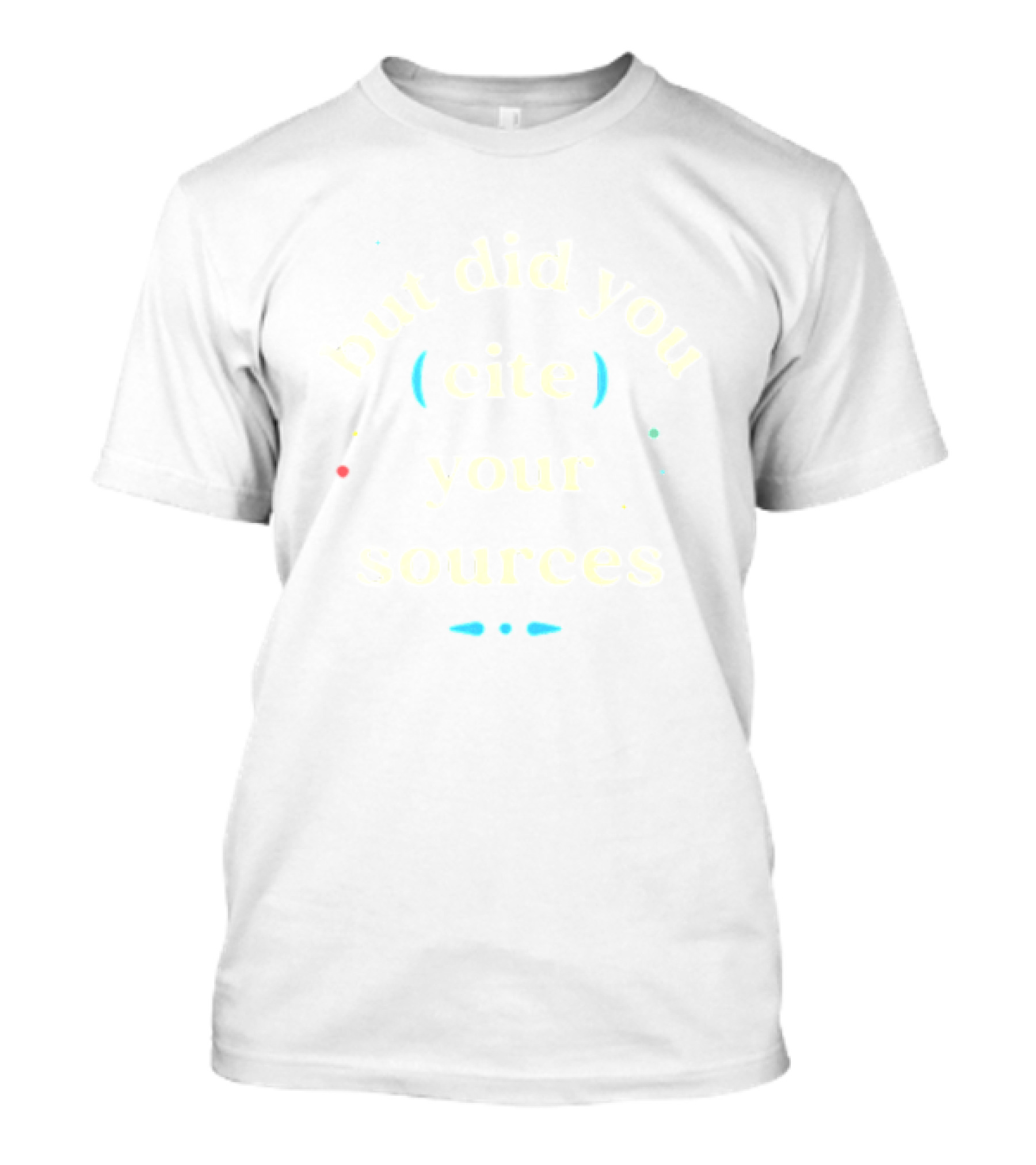 But Did You Cite Your Sources Academic Reminder T-Shirt