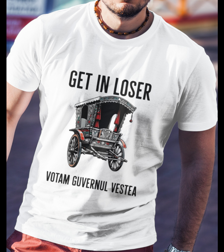 Get In Loser Votam Guvernul Vestea Carriage T-Shirt