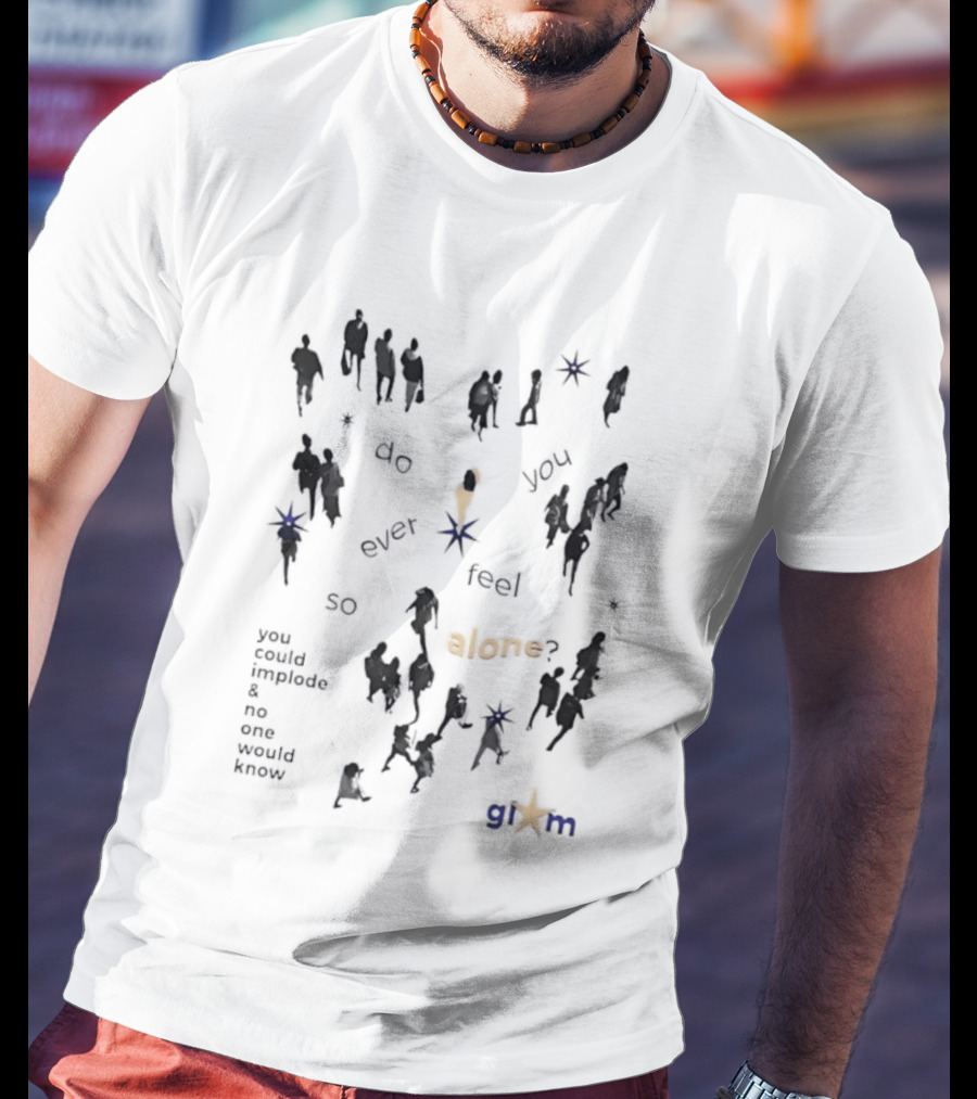Gim Do You Ever Feel So Alone Implode No One Would Know T-Shirt