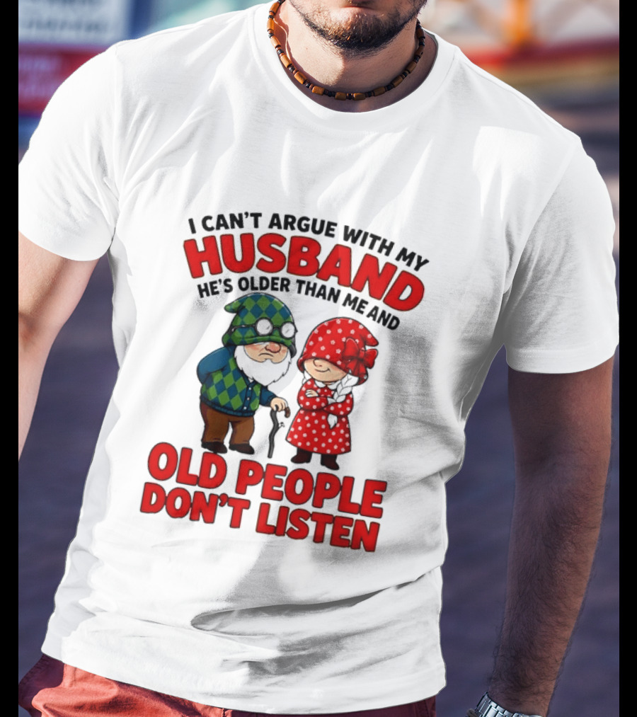 Gnomes I Can't Argue With My Husband He's Older Than Me And Old People Don't Listen T-Shirt