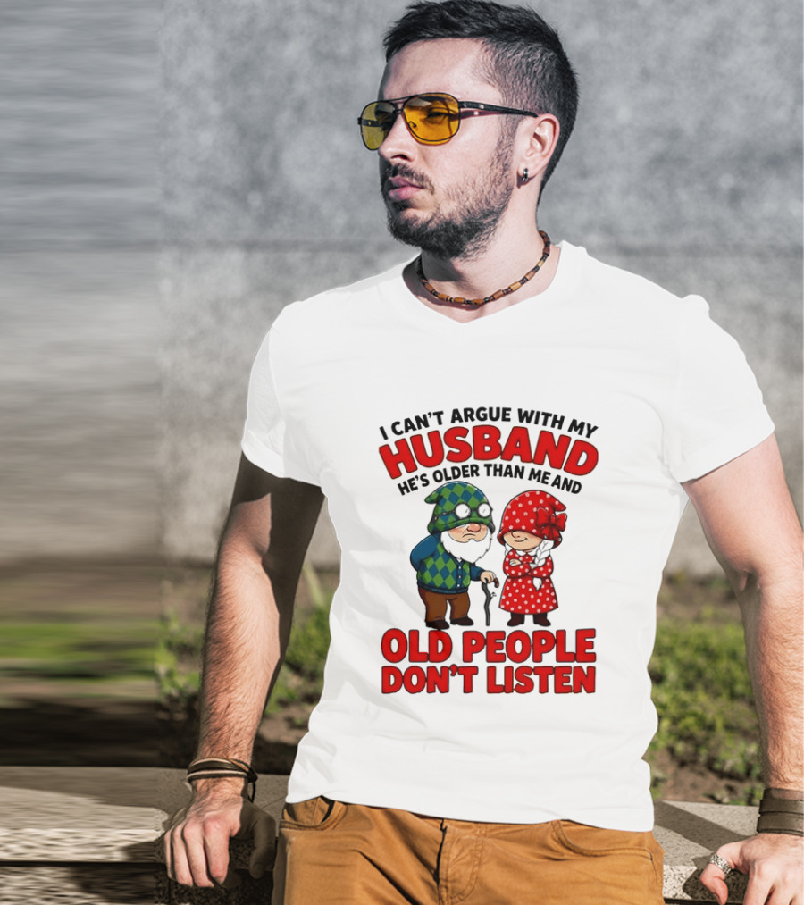 Gnomes I Can't Argue With My Husband He's Older Than Me And Old People Don't Listen T-Shirt
