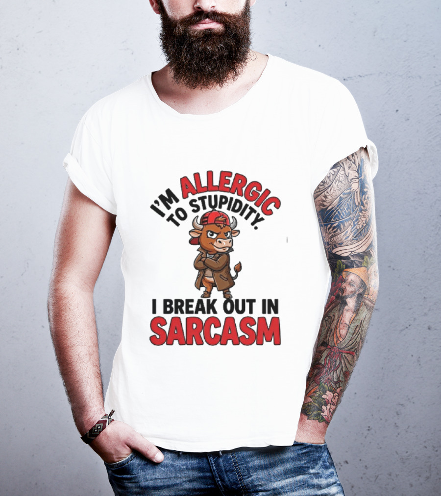 I'm Allergic To Stupidity I Break Out In Sarcasm T-Shirt