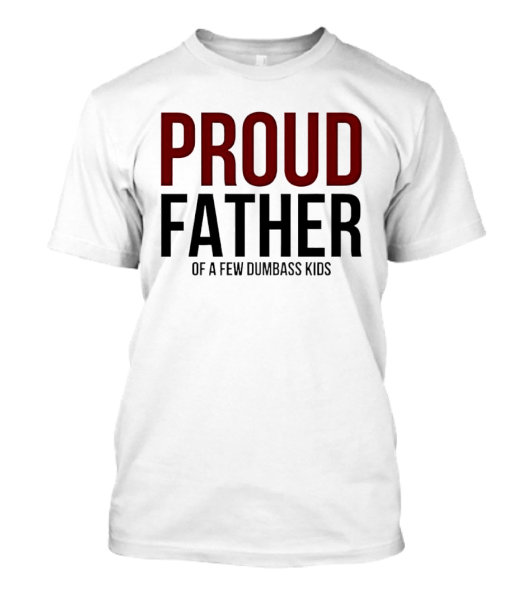 Proud Father Of A Few Dumbass Kids T-Shirt