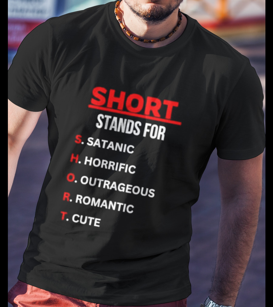 SHORT Stands For Satanic Horrific Outrageous Romantic Cute T-Shirt