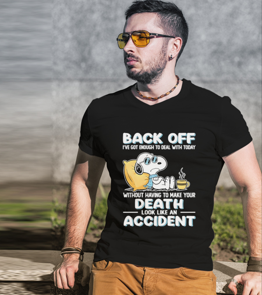Snoopy Peanuts Back Off I've Got Enough To Deal With Today Without Having To Make Your Death Look Like An Accident T-Shirt