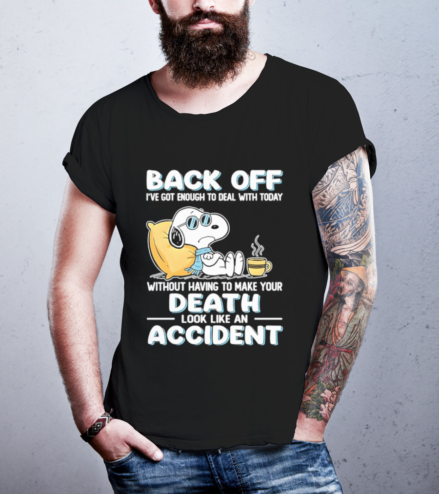 Snoopy Peanuts Back Off I've Got Enough To Deal With Today Without Having To Make Your Death Look Like An Accident T-Shirt