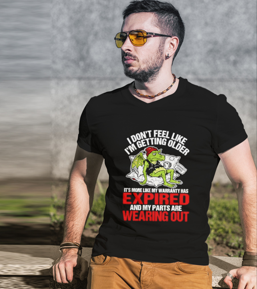 Grumpy Dragon I Don't Feel Like I'm Getting Older My Warranty Has Expired And My Parts Are Wearing Out T-Shirt