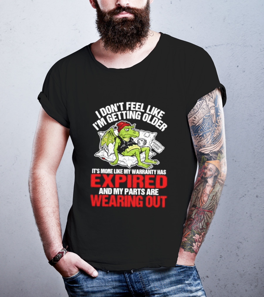 Grumpy Dragon I Don't Feel Like I'm Getting Older My Warranty Has Expired And My Parts Are Wearing Out T-Shirt