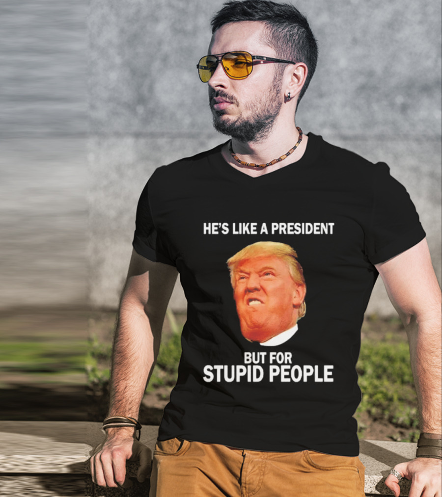 He's Like A President But For Stupid People Trump Face T-Shirt