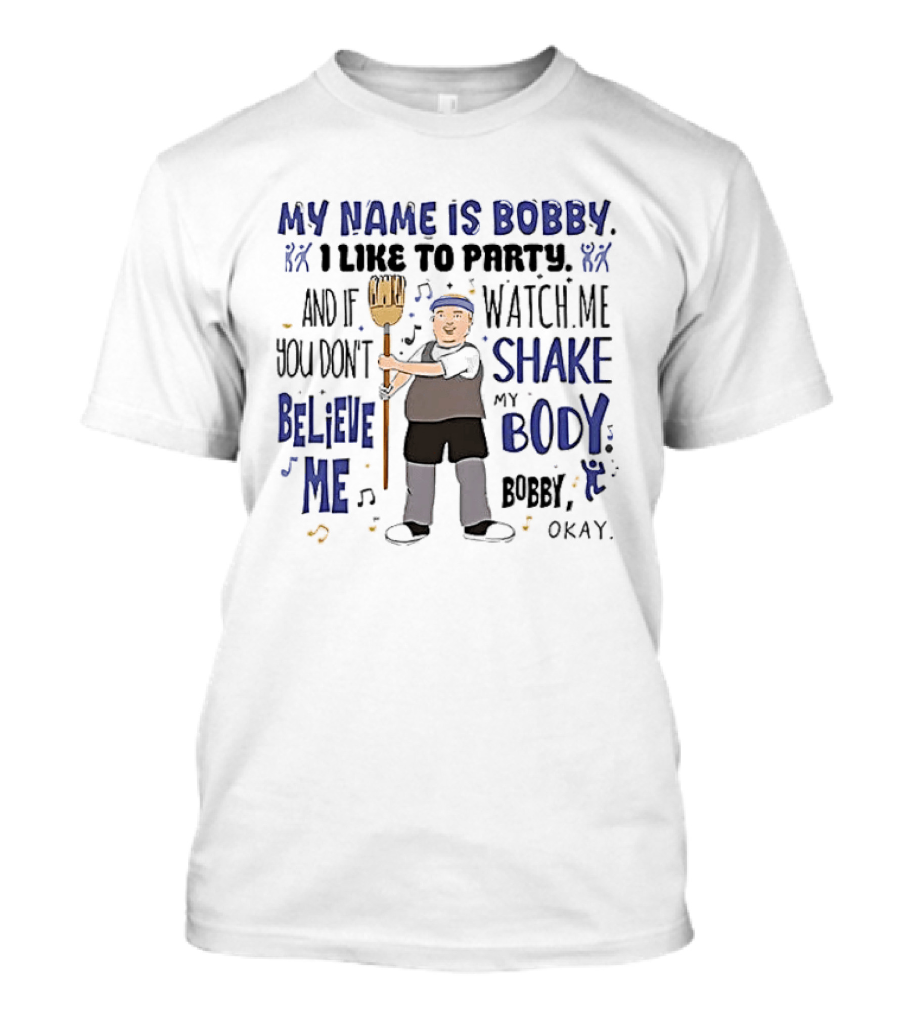My Name Is Bobby I Like To Party Me Shake My Body Okay T-Shirt
