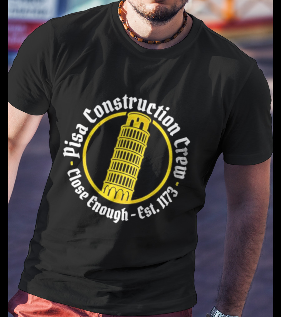 Pisa Construction Crew Leaning Tower Humor Close Enough Est 1173 T-Shirt
