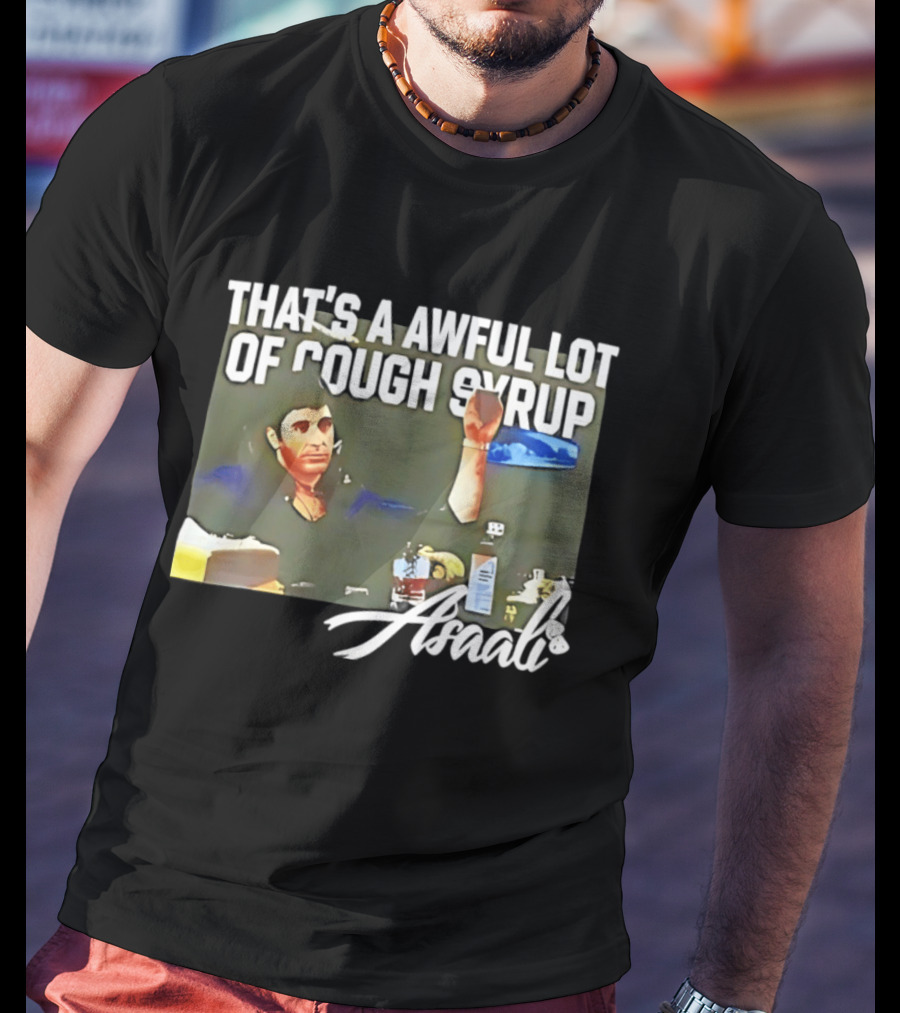 That's A Awful Lot Of Cough Syrup Scarface Amarli T-Shirt
