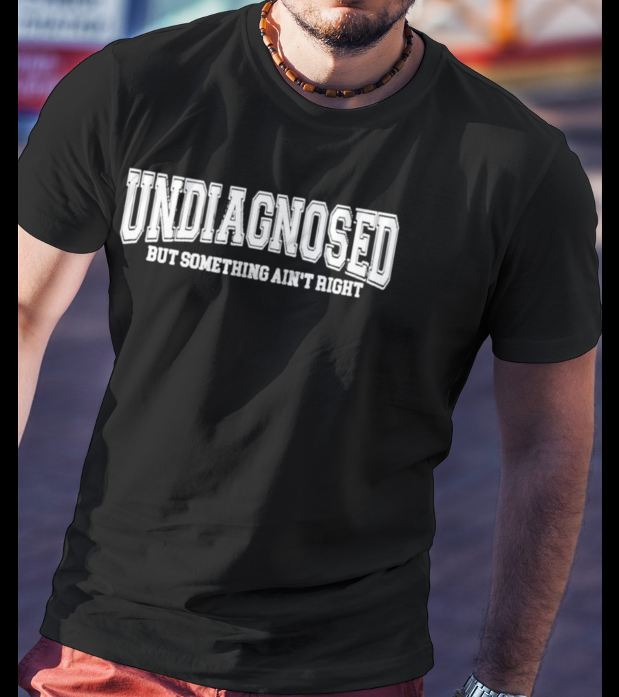 Undiagnosed But Something Ain't Right Mental Health Awareness T-Shirt