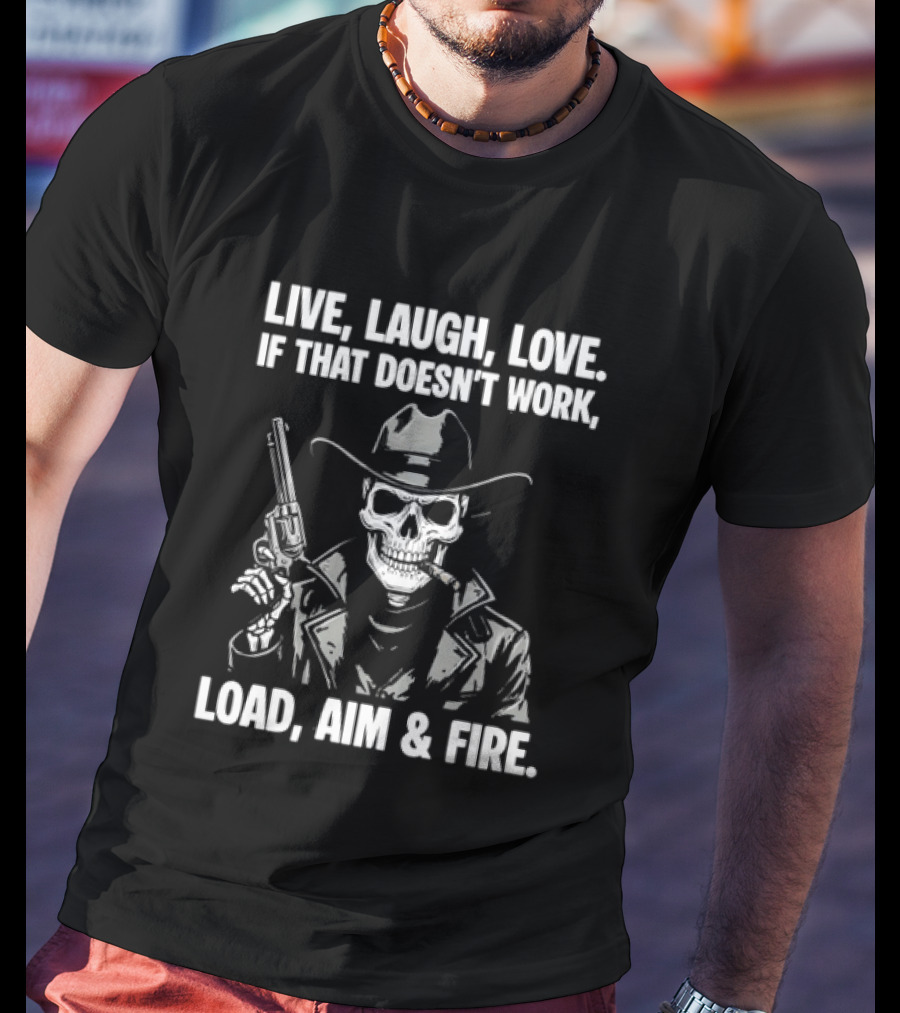 Live Laugh Love If That Doesn't Work Load Aim Fire Cowboy Skull T-Shirt