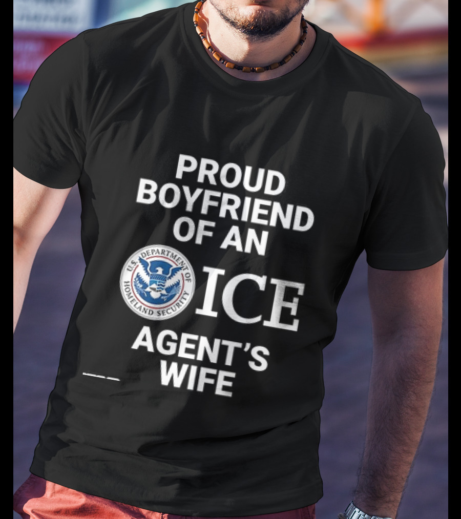 Proud Boyfriend Of An ICE Agent's Wife Homeland Security T-Shirt