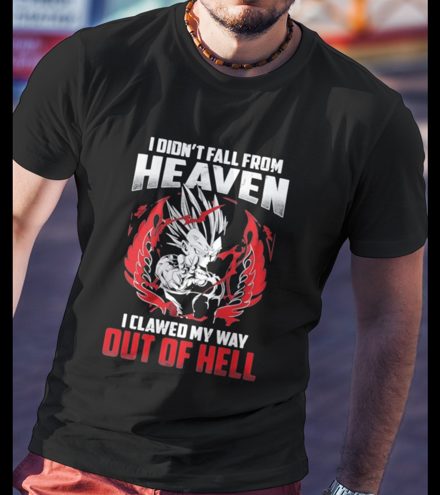Majin Vegeta I Didn't Fall From Heaven I Clawed My Way Out Of Hell Anime T-Shirt